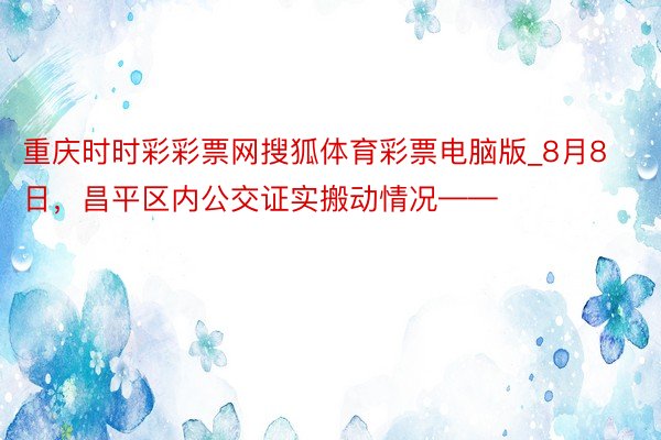 重庆时时彩彩票网搜狐体育彩票电脑版_8月8日，昌平区内公交证实搬动情况——